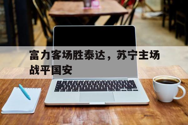 米兰-富力客场胜泰达，苏宁主场战平国安