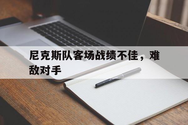 米兰体育网页版-尼克斯队客场战绩不佳，难敌对手