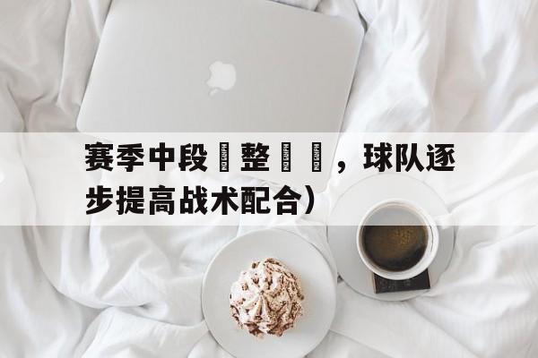 米兰捕鱼-赛季中段調整續戰，球队逐步提高战术配合）